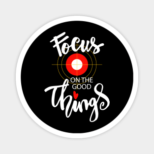 Focus on the good things Magnet